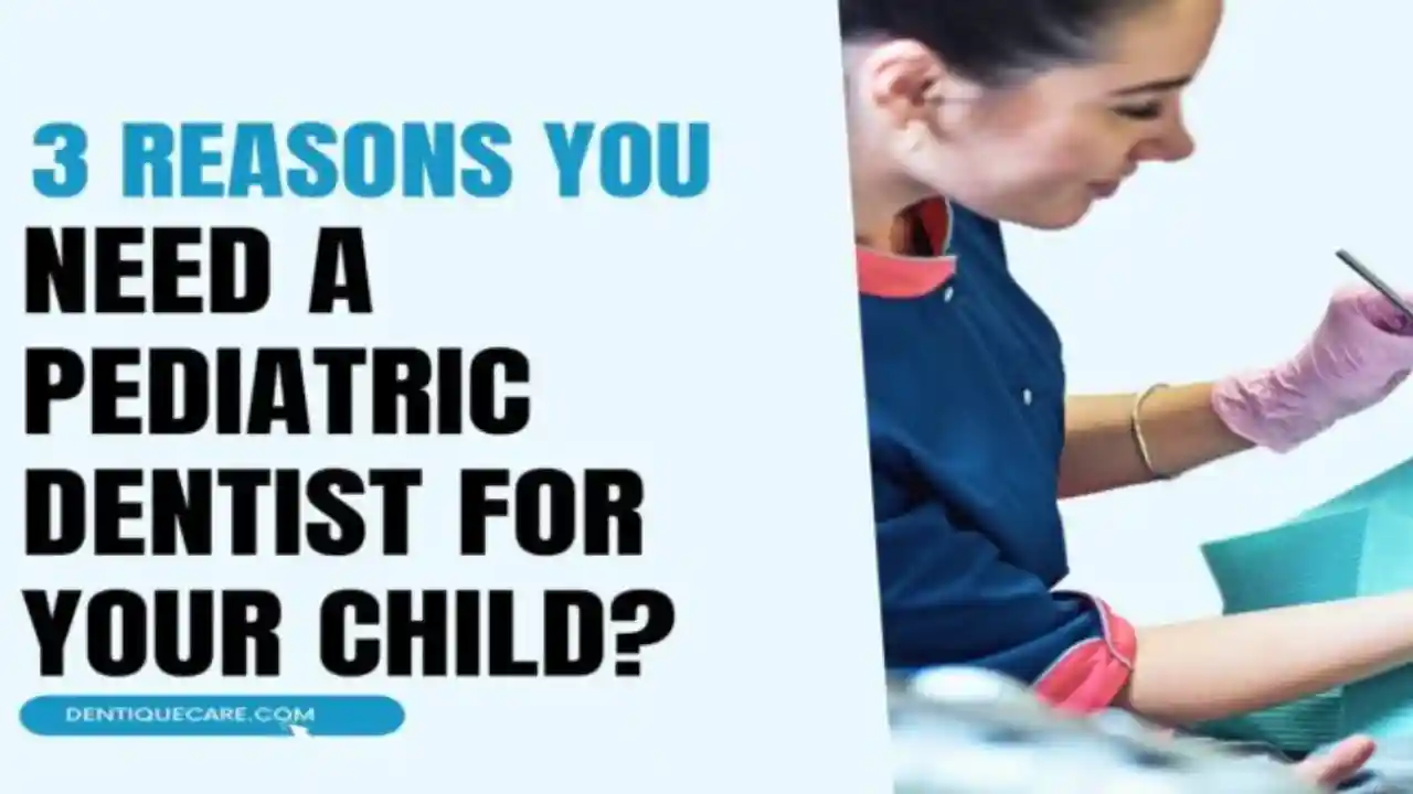 3 Reasons You Need A Pediatric Dentist For Your Child?