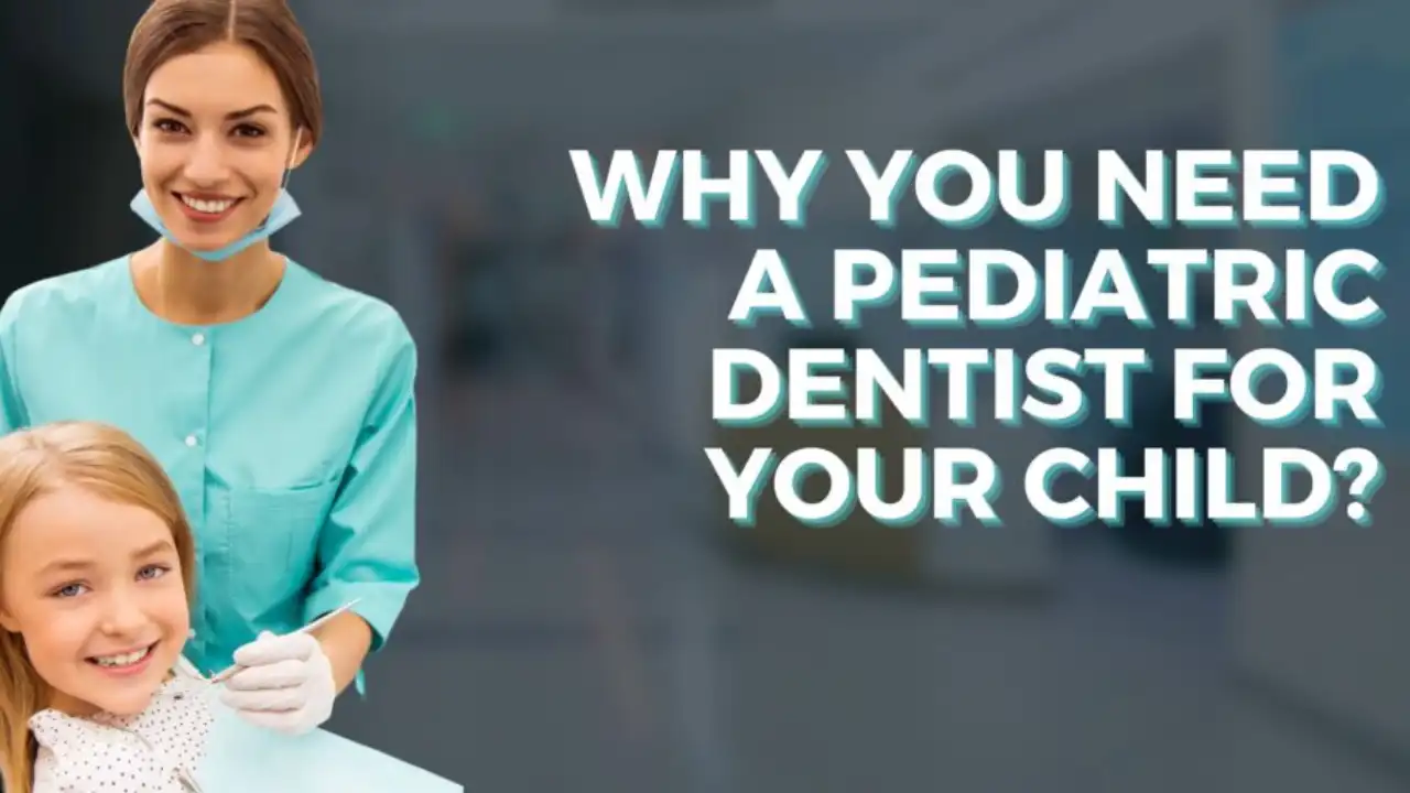 Why you need a Pediatric Dentist for your child?